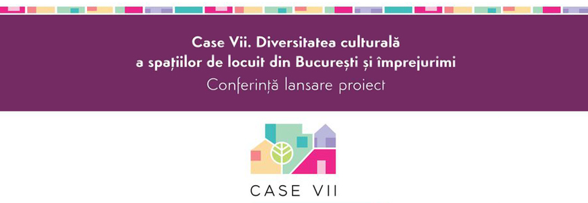 lansarea proiectului 'Case Vii. Diversitatea culturală a spaţiilor de locuit din Bucureşti şi împrejurimi'